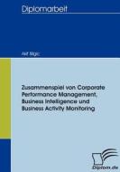 Zusammenspiel Von Corporate Performance Management, Business Intelligence Und Business Activity Monitoring di Akif Bilgic edito da Diplomica Verlag Gmbh