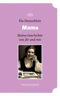 Mama - meine Geschichte von dir und mir di Ela Deutschlein edito da Books on Demand
