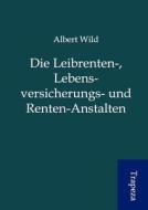 Die Leibrenten-, Lebensversicherungs- Und Renten-Anstalten di A. Wild edito da Trapeza