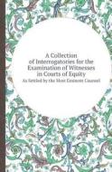 A Collection Of Interrogatories For The Examination Of Witnesses In Courts Of Equity As Settled By The Most Eminent Counsel di Old Solicitor edito da Book On Demand Ltd.