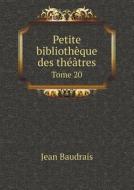Petite Bibliotheque Des Theatres Tome 20 di Jean Baudrais edito da Book On Demand Ltd.