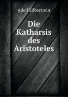 Die Katharsis Des Aristoteles di Adolf Silberstein edito da Book On Demand Ltd.