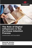 The Role of Digital Influencers in the Purchase Intention Process di Eduardo Aranha, Sandra Miranda edito da Our Knowledge Publishing