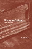 Theory as Critique: Essays on Capital di Paul Mattick edito da BRILL ACADEMIC PUB