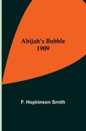 Abijah's Bubble 1909 di F. Hopkinson Smith edito da Alpha Editions