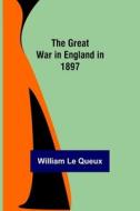 The Great War in England in 1897 di William Le Queux edito da Alpha Editions