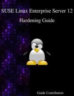 Suse Linux Enterprise Server 12 - Hardening Guide di Guide Contributors edito da ARTPOWER INTL PUB