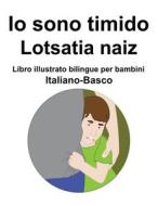 Italiano-Basco Io Sono Timido/ Lotsatia Naiz Libro Illustrato Bilingue Per Bambini di Carlson Richard Carlson edito da Independently Published