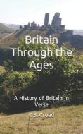 Britain Through The Ages di Croad C.S. Croad edito da Independently Published