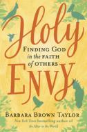 Holy Envy: Finding God in the Faith of Others di Barbara Brown Taylor edito da HARPER ONE
