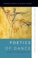 Poetics of Dance: Body, Image, and Space in the Historical Avant-Gardes di Gabriele Brandstetter edito da OXFORD UNIV PR