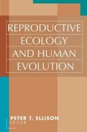 Reproductive Ecology and Human Evolution di Peter T. Ellison edito da Taylor & Francis Inc