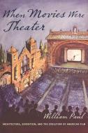 When Movies Were Theater di William Paul edito da Columbia University Press
