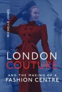 London Couture And The Making Of A Fashion Centre di Michelle Jones edito da MIT Press Ltd