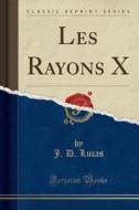 Les Rayons X (Classic Reprint) di J. D. Lucas edito da Forgotten Books