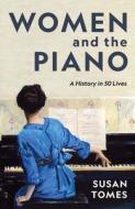 Women and the Piano: A History in 50 Lives di Susan Tomes edito da YALE UNIV PR