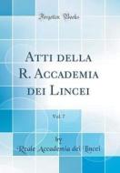 Atti Della R. Accademia Dei Lincei, Vol. 7 (Classic Reprint) di Reale Accademia Dei Lincei edito da Forgotten Books