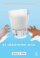 Re-imagining Milk di Andrea Wiley edito da Taylor & Francis Ltd