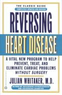 Reversing Heart Disease: A Vital New Program to Help, Treat, and Eliminate Cardiac Problems Without Surgery di Julian Whitaker edito da GRAND CENTRAL PUBL