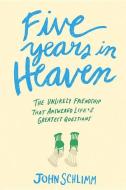 Five Years in Heaven: The Unlikely Friendship That Answered Life's Greatest Questions di John Schlimm edito da DOUBLEDAY & CO