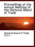 Proceedings of the Annual Meeting of the National Board of Trade di National Board of Trade (U. S. ) edito da BiblioLife