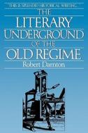 Darnton, R: The Literary Underground of the Old Regime di Robert Darnton edito da Harvard University Press