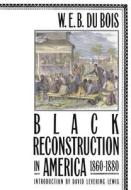 Black Reconstruction in America 1860-1880 di W. E. B. Du Bois edito da Free Press
