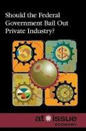 Should the Federal Government Bail Out Private Industry? edito da Greenhaven Press