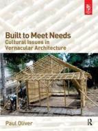 Built To Meet Needs: Cultural Issues In Vernacular Architecture di Paul Oliver edito da Taylor & Francis Ltd