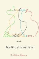 Seeding Buddhism with Multiculturalism di D. Mitra Barua edito da McGill-Queen's University Press