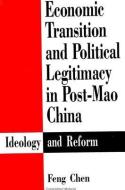Economic Transition and Political Legitimacy in Post-Mao China di Feng Chen edito da STATE UNIV OF NEW YORK PR