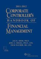 Corporate Controller's Handbook of Financial Management (2011-2012) W/CD-ROM di Jae K. Shim, Joel G. Siegel, Nick Dauber edito da CCH Incorporated