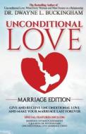 Unconditional Love Marriage Edition: Give and Receive Unconditional Love and Make Your Marriage Last Forever di Dwayne L. Buckingham edito da R.E.A.L. Horizons Consulting Service, LLC