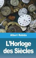 L'HORLOGE DES SI CLES di ALBERT ROBIDA edito da LIGHTNING SOURCE UK LTD