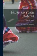 Brush up Your Spanish: (refresque Usted Su Español) edito da LIGHTNING SOURCE INC