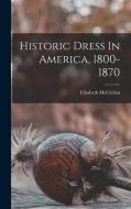 Historic Dress In America, 1800-1870 di Elisabeth McClellan edito da LEGARE STREET PR