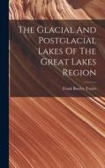 The Glacial And Postglacial Lakes Of The Great Lakes Region di Frank Bursley Taylor edito da LEGARE STREET PR