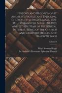 History and Records of St. Andrew's Protestant Episcopal Church, of Scituate, Mass., 1725-1811, of Hanover, Mass., 1811-1903, and Other Items of Histo di Lloyd Vernon Briggs edito da LEGARE STREET PR