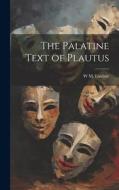 The Palatine Text of Plautus di W M Lindsay edito da LEGARE STREET PR
