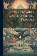 Commentaires Sur Le Livre Des Psaumes di Jean Calvin edito da LEGARE STREET PR