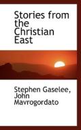 Stories From The Christian East di Stephen Gaselee, John Mavrogordato edito da Bibliolife