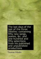 The Last Days Of The Last Of The Three Dibdins di Thomas Dibdin edito da Bibliolife