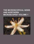 The Microscopical News and Northern Microscopist Volume 1 di Books Group edito da Rarebooksclub.com