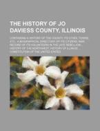 The History of Jo Daviess County, Illinois; Containing a History of the County, Its Cities, Towns, Etc., a Biographical Directory of Its Citizens, War di Books Group edito da Rarebooksclub.com