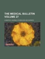 The Medical Bulletin Volume 27; A Monthly Journal of Medicine and Surgery di Books Group edito da Rarebooksclub.com