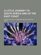 A Little Journey to South Africa and Up the East Coast di Jennie R. White edito da Rarebooksclub.com