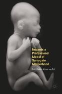 Towards a Professional Model of Surrogate Motherhood di Ruth Walker, Liezl van Zyl edito da Palgrave Macmillan