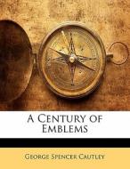 A Century Of Emblems di George Spencer Cautley edito da Bibliobazaar, Llc