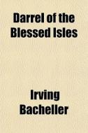 Darrel Of The Blessed Isles di Irving Bacheller edito da General Books