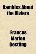 Rambles About The Riviera di Frances Marion Gostling edito da General Books